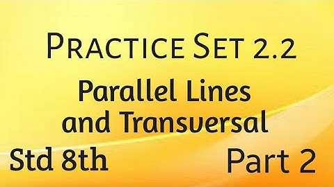 8th std maths ~Chapter 2~Practice set 2.2~parallel lines and transversal