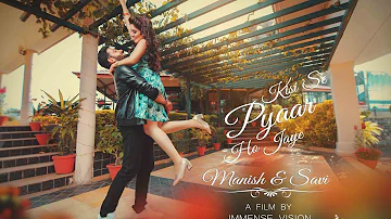 KISI SE PYAAR HO JAYE | 2017 | BEST PRE-WEDDING | MANISH & SAVI