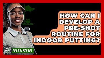 How Can I Develop A Pre-shot Routine For Indoor Putting? - The Golf Xpert
