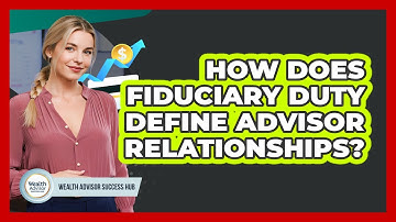 How Does Fiduciary Duty Define Advisor Relationships?