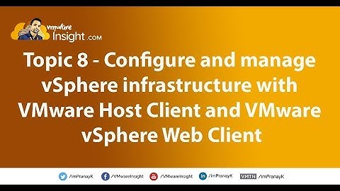 Topic 8 – Configure and manage vSphere Infrastructure with Client