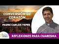 Conversión de Corazón l Cuaresma 2019 l Padre Carlos Yepes