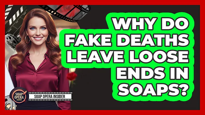 Why Do Fake Deaths Leave Loose Ends In Soaps?