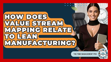 How Does Value Stream Mapping Relate To Lean Manufacturing? - The Time Management Pro