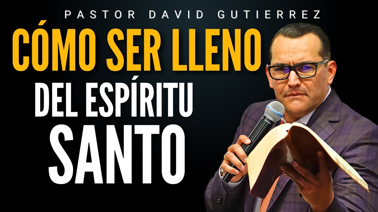 Cómo ser Lleno del Espíritu Santo / Pastor General David Gutiérrez