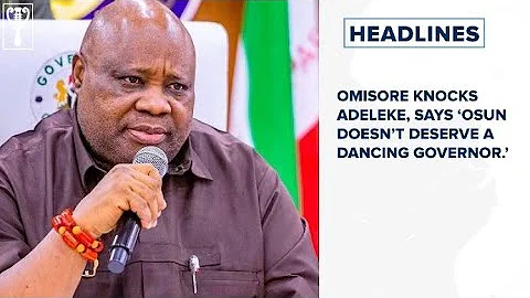 Omisore knocks Adeleke, says ‘Osun doesn’t deserve a dancing governor.’ and more stories 