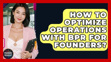 How To Optimize Operations With BPR For Founders? - Founders Supporting Founders