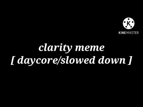 clarity meme [ daycore/slowed down ]
