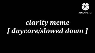 clarity meme [ daycore/slowed down ]