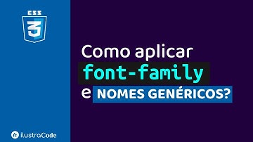 Como aplicar font-family e nomes genéricos CSS?| ilustraCode