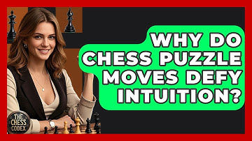 Why Do Chess Puzzle Moves Defy Intuition? - The Chess Codex