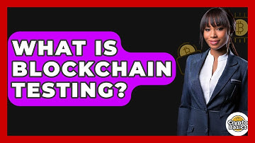 What Is Blockchain Testing? - CryptoBasics360.com