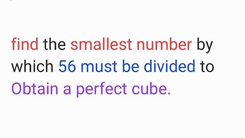 find the smallest number by which 56 must be divided to Obtain a perfect cube.