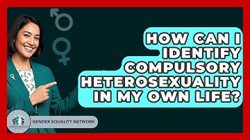 How Can I Identify Compulsory Heterosexuality In My Own Life? - Gender Equality Network