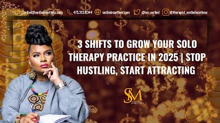 3 Shifts to Grow Your Solo Therapy Practice in 2025 | Stop Hustling, Start Attracting