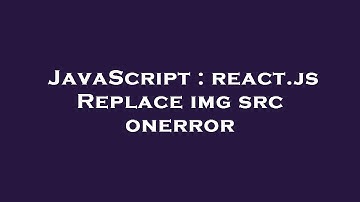 JavaScript : react.js Replace img src onerror