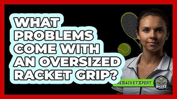 What Problems Come With An Oversized Racket Grip?