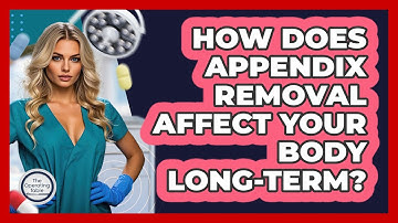 How Does Appendix Removal Affect Your Body Long-term? - The Operating Table