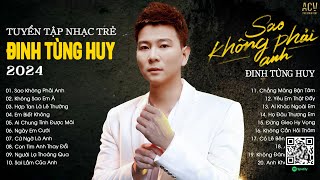 Sao Không Phải Anh, Hợp Tan Là Lẽ Thường, Ai Chung Tình Được Mãi | Tuyển Tập Nhạc Trẻ Đinh Tùng Huy