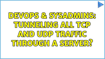 DevOps & SysAdmins: Tunneling all TCP and UDP traffic through a Server? (3 Solutions!!)