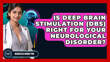 Is Deep Brain Stimulation (DBS) Right For Your Neurological Disorder? - Neurotech Insight Pro