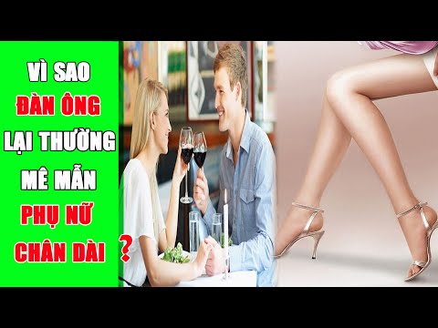 Video: Tại Sao đàn ông Thích Phụ Nữ Chân Dài