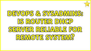 DevOps & SysAdmins: Is router DHCP server reliable for remote system? (2 Solutions!!)