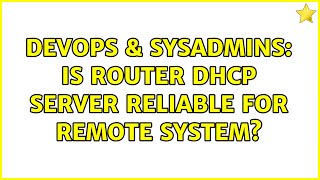 Celebrity DevOps & SysAdmins: Is router DHCP server reliable for remote system? (2 Solutions!!) Wealth