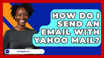 How Do I Send An Email With Yahoo Mail? - Be App Savvy