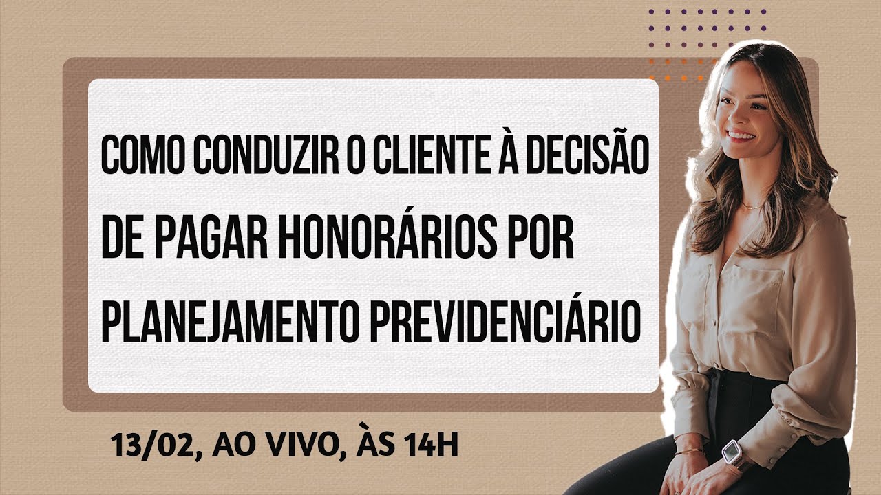 Como conduzir o cliente à decisão de pagar honorários por planejamento previdenciário