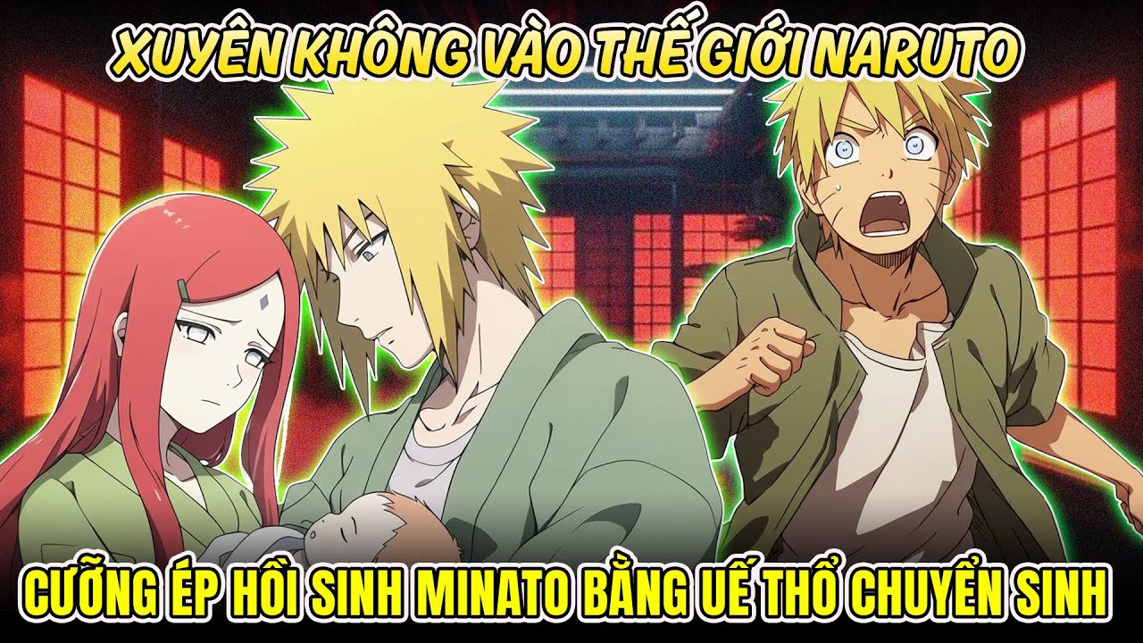 XUYÊN KHÔNG VÀO THẾ GIỚI NARUTO, HIẾN TẾ LINH HỒN CỦA MÌNH CHO HỆ THỐNG, CƯỠNG ÉP HỒI SINH MINATO