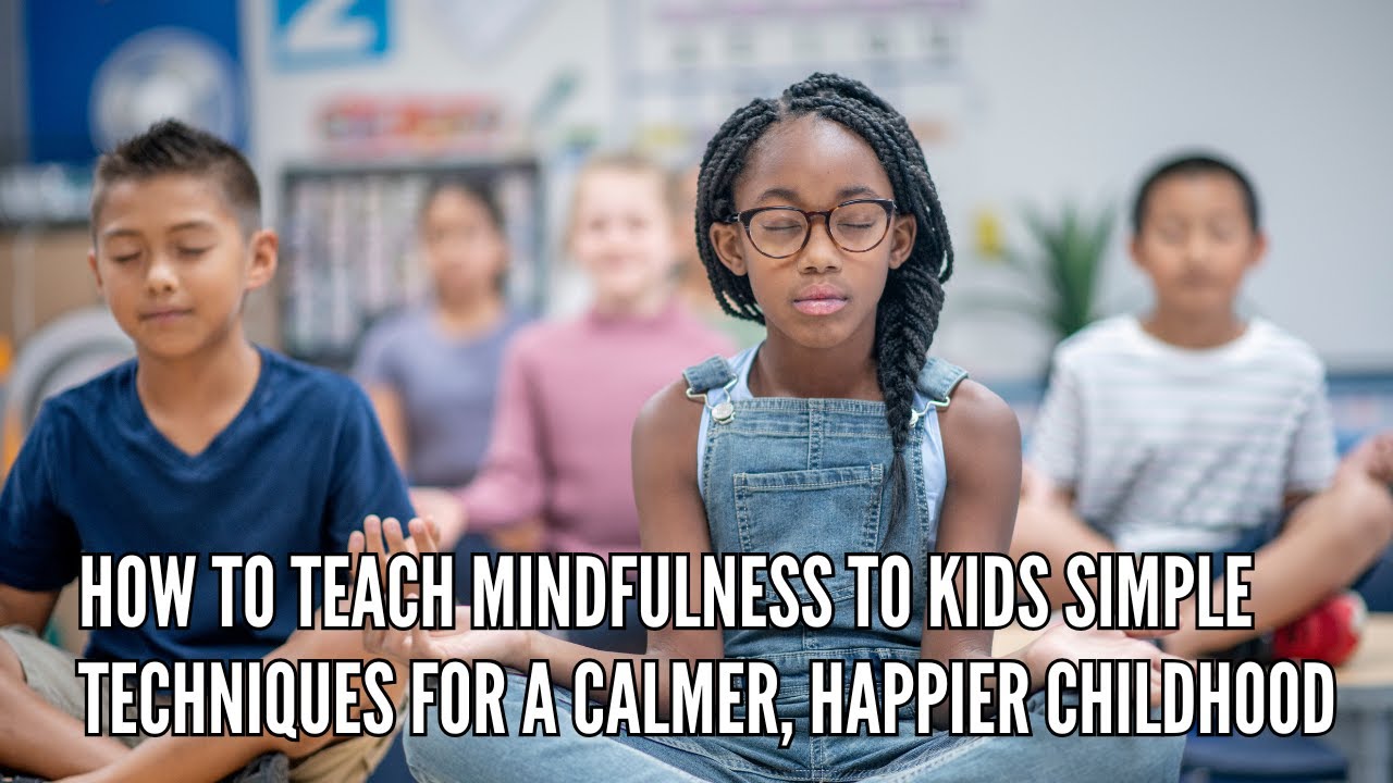 How to Teach Mindfulness to Kids Simple Techniques for a Calmer ...