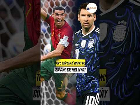 TOP 5 NGÔI SAO SẼ CHƠI KỲ WORLD CUP CUỐI CÙNG VÀO MÙA HÈ NÀY: LAST DANCE CỦA RÔ SI #5goal