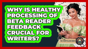 Why Is Healthy Processing Of Beta Reader Feedback Crucial For Writers? - The Storytellers Room