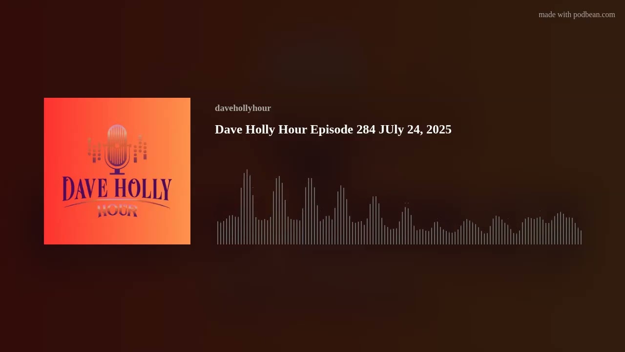 Dave Holly Hour Episode 284 JUly 24, 2025