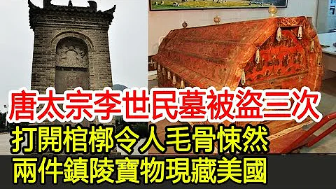 唐太宗李世民墓被盗三次，打开棺椁令人毛骨悚然，两件镇陵宝物现藏美国︱古墓︱考古︱盗墓︱唐太宗︱李世民︱宝藏#古今奇闻 - 天天要闻