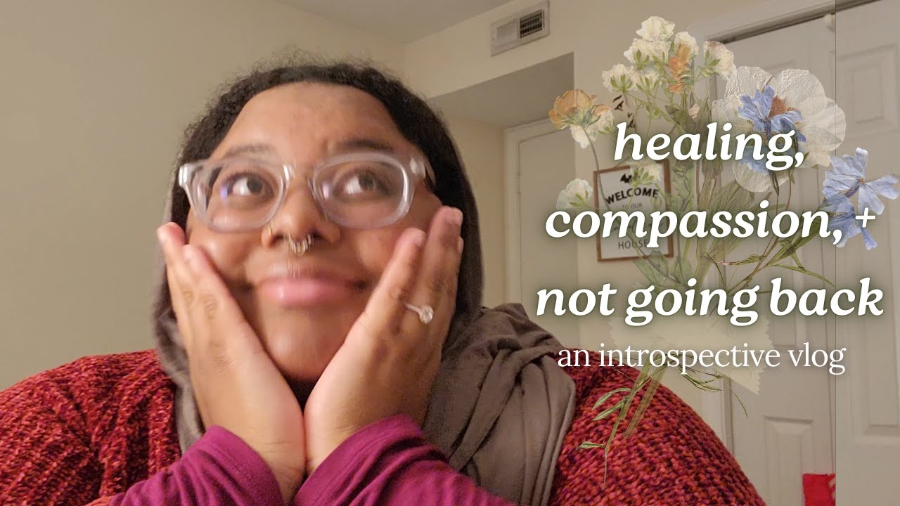 healing, compassion, + not going back | overcoming abuse and finding my ...