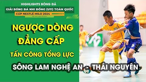 BÁN KẾT U11 TOÀN QUỐC: SÔNG LAM NGHỆ AN - THÁI NGUYÊN / NGƯỢC DÒNG ĐẲNG CẤP / VCK U11 TOÀN QUỐC 2024