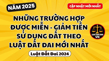 NHỮNG TRƯỜNG HỢP ĐƯỢC MIỄN - GIẢM TIỀN SỬ DỤNG ĐẤT THEO LUẬT ĐẤT ĐAI MỚI NHẤT | Luật Dân Sinh VN