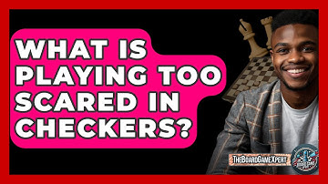 What Is Playing Too Scared In Checkers? - The Board Game Xpert