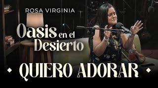Video thumbnail of "Quiero Adorar | Rosa Virginia | Oasis en el Desierto"