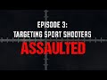 Episode 3: Targeting Sport Shooters | Assaulted