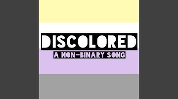 Discolored (A Non-Binary Song)