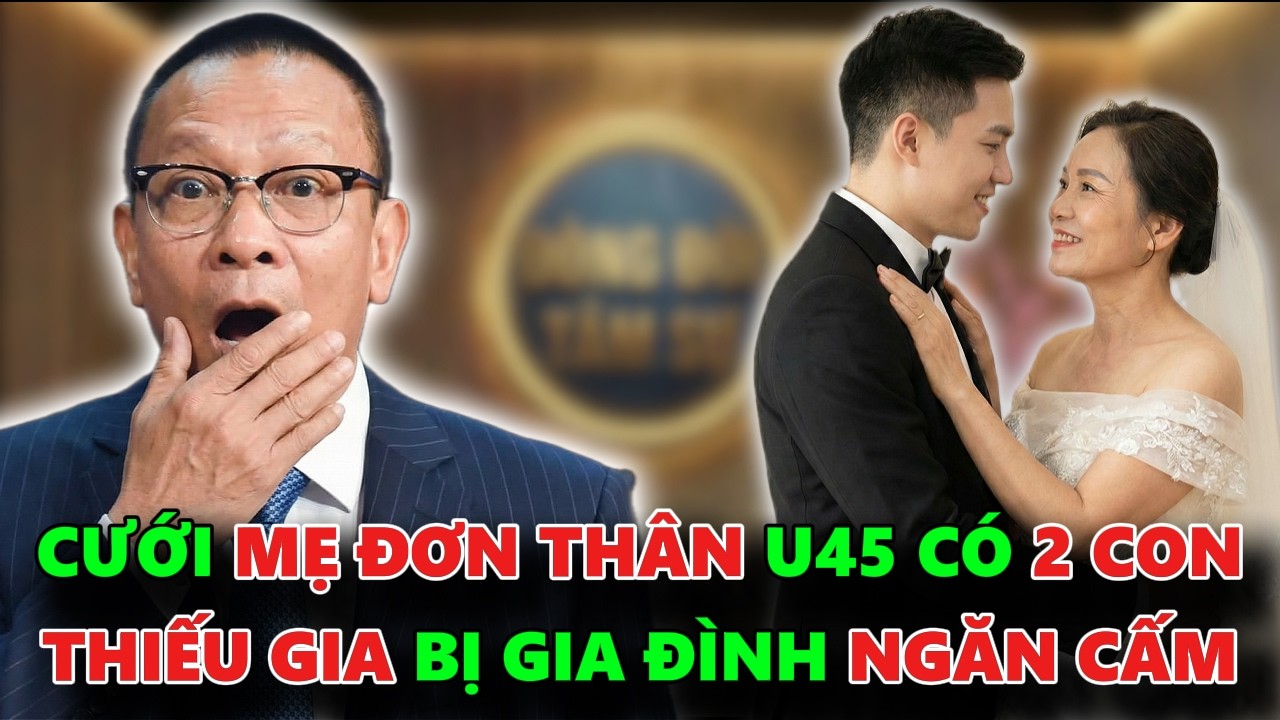 THIẾU GIA NHÀ GIÀU CƯỚI MẸ ĐƠN THÂN 45 TUỔI ĐÃ CÓ 2 CON BỊ GIA ĐÌNH NGĂN CẤM - TÂM SỰ CÙNG VĂN SÂM