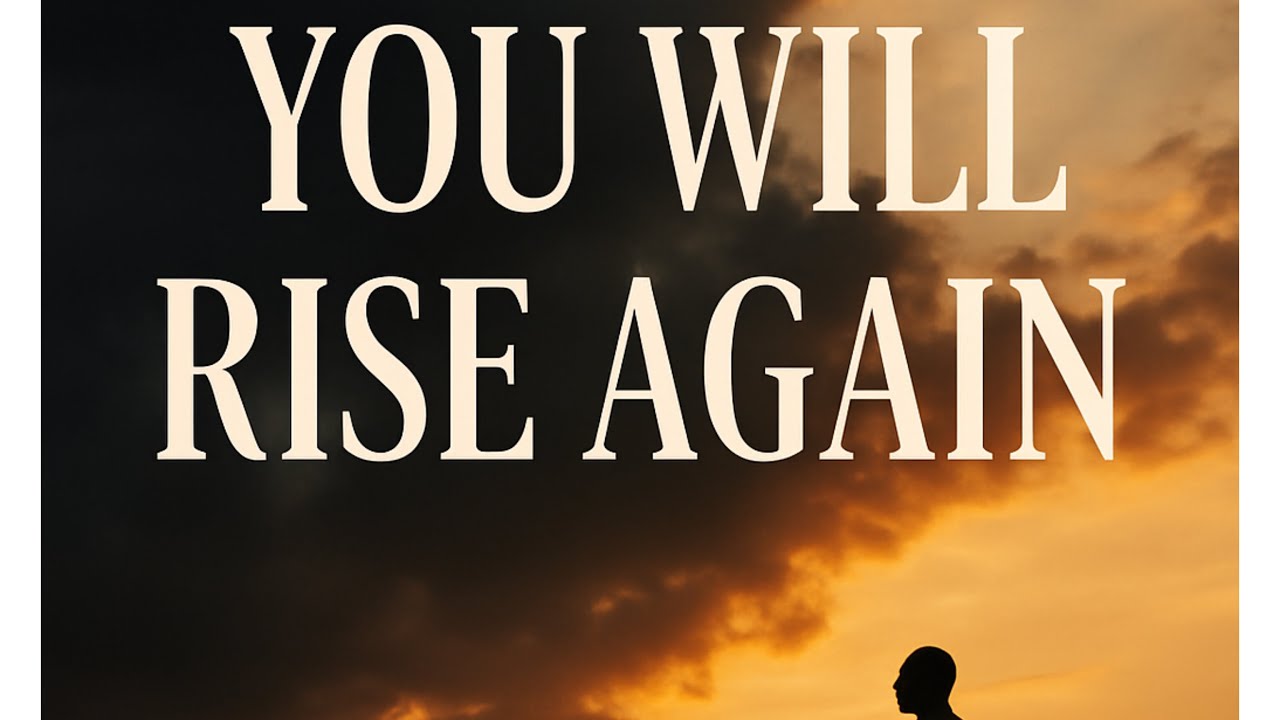 YOU WILL RISE AGAIN.