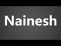 How to pronounce nainesh