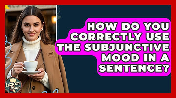 How Do You Correctly Use The Subjunctive Mood In A Sentence? - Lexicon Lounge