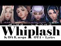 K DA Whiplash Ft Aespa OT4 Lyrics K DA Whiplash Ft Aespa OT4 Lyrics