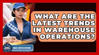 What Are the Latest Trends in Warehouse Operations? | Smart Logistics Network News