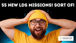 55 New LDS Missions Created.. Sort of..
